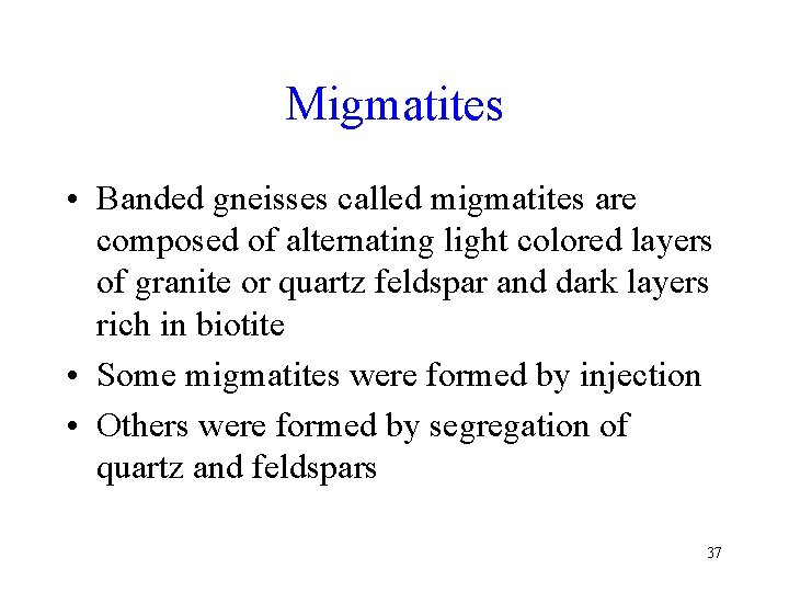 Migmatites • Banded gneisses called migmatites are composed of alternating light colored layers of