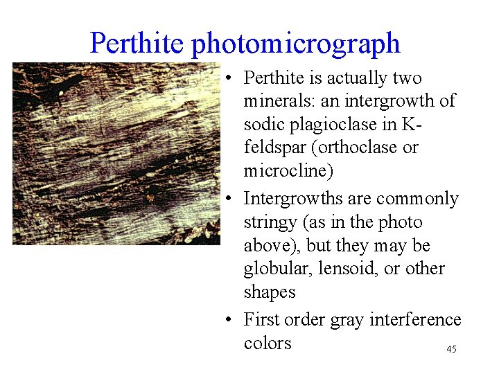 Perthite photomicrograph • Perthite is actually two minerals: an intergrowth of sodic plagioclase in