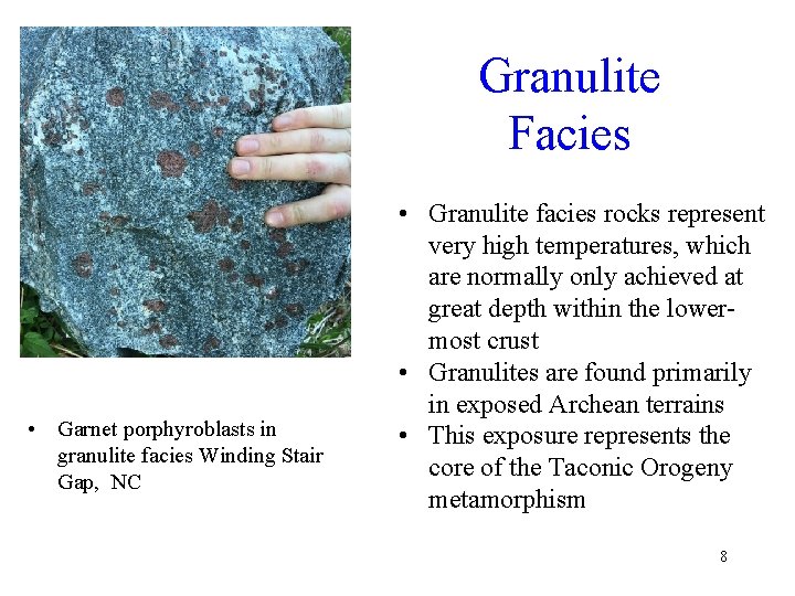 Granulite Facies • Garnet porphyroblasts in granulite facies Winding Stair Gap, NC • Granulite