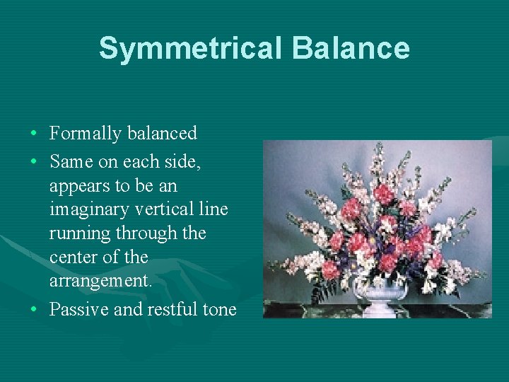 Symmetrical Balance • Formally balanced • Same on each side, appears to be an
