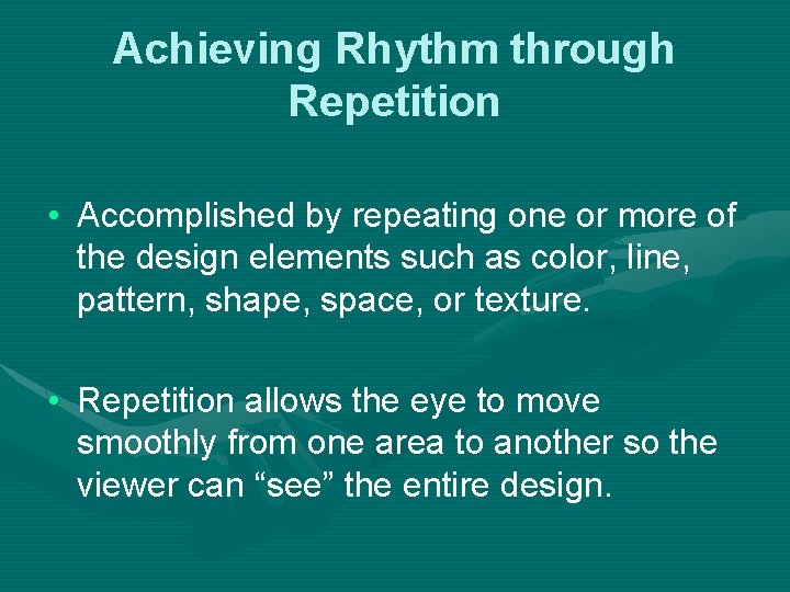 Achieving Rhythm through Repetition • Accomplished by repeating one or more of the design