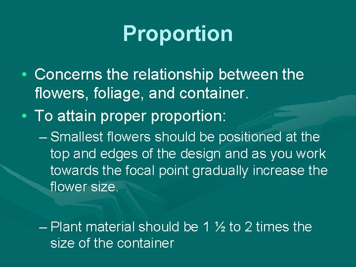 Proportion • Concerns the relationship between the flowers, foliage, and container. • To attain