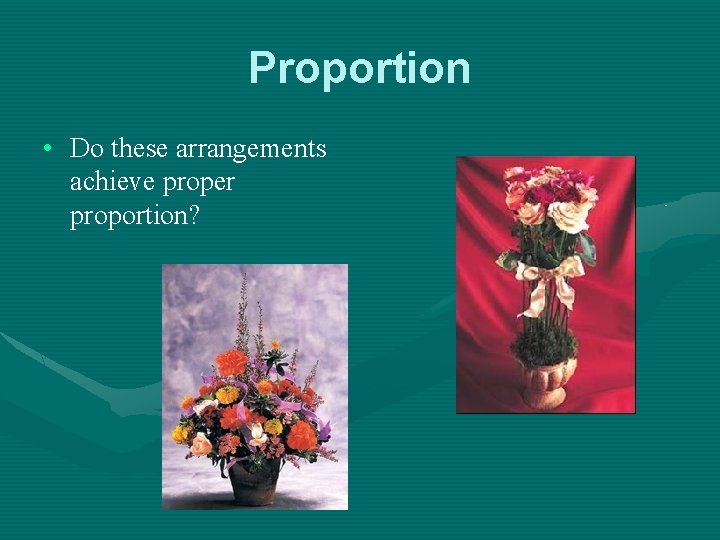 Proportion • Do these arrangements achieve proper proportion? 