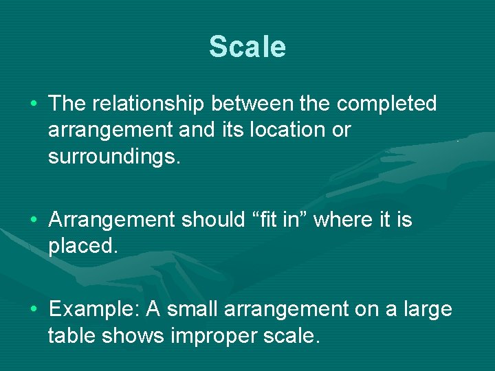 Scale • The relationship between the completed arrangement and its location or surroundings. •