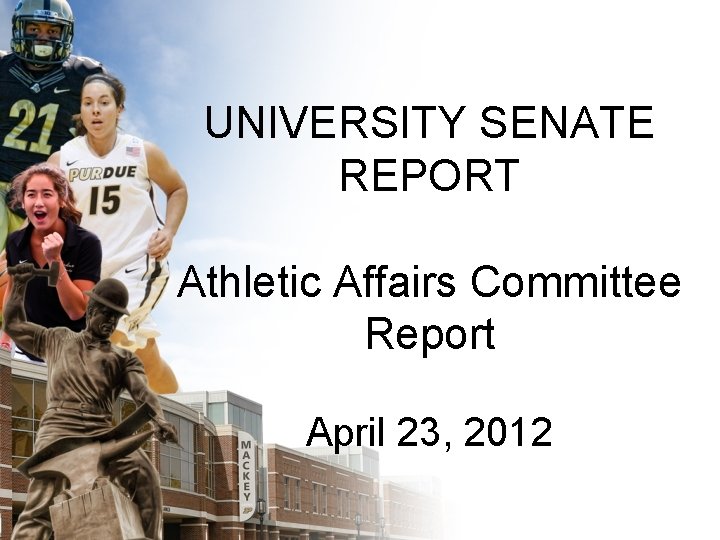 UNIVERSITY SENATE REPORT Athletic Affairs Committee Report April 23, 2012 