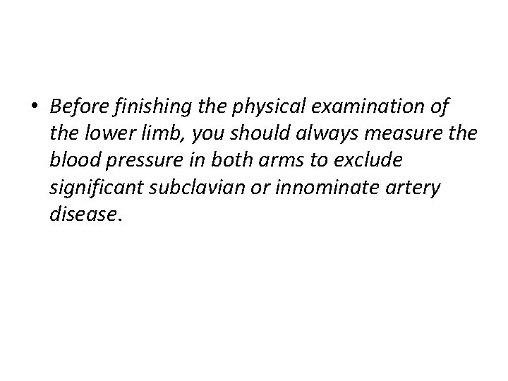  • Before finishing the physical examination of the lower limb, you should always