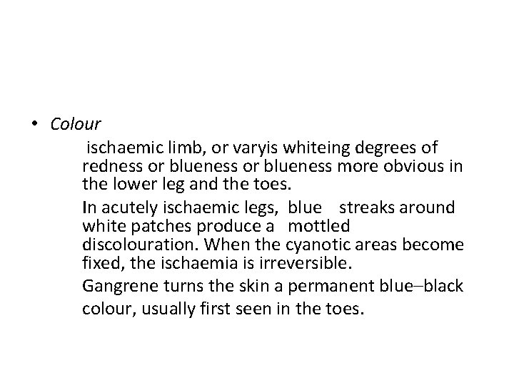  • Colour ischaemic limb, or varyis whiteing degrees of redness or blueness more