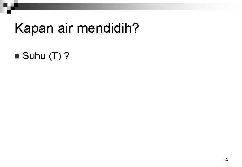 Kapan air mendidih? n Suhu (T) ? 3 