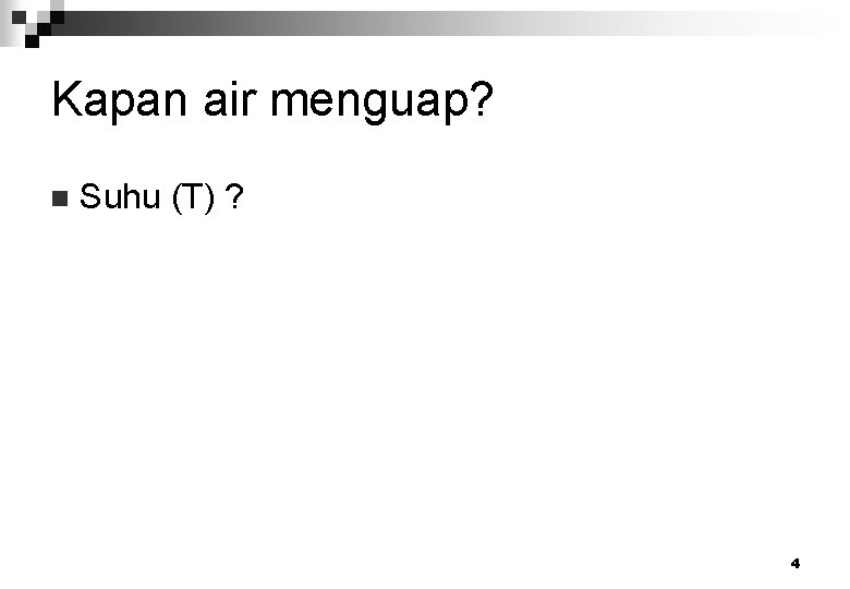 Kapan air menguap? n Suhu (T) ? 4 