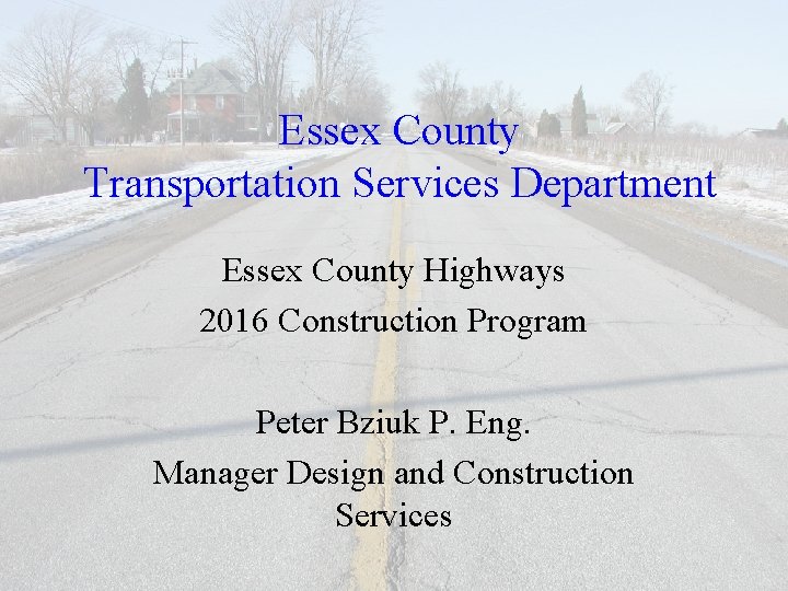 Essex County Transportation Services Department Essex County Highways 2016 Construction Program Peter Bziuk P.