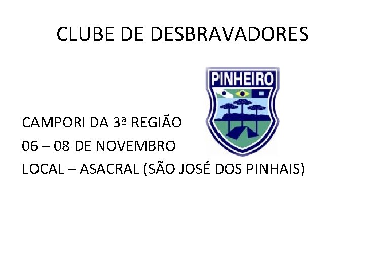 CLUBE DE DESBRAVADORES CAMPORI DA 3ª REGIÃO 06 – 08 DE NOVEMBRO LOCAL –