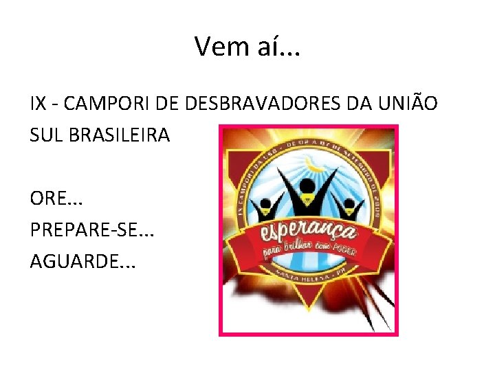 Vem aí. . . IX - CAMPORI DE DESBRAVADORES DA UNIÃO SUL BRASILEIRA ORE.