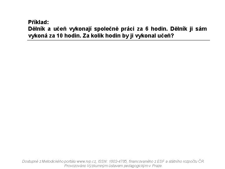 Příklad: Dělník a učeň vykonají společně práci za 6 hodin. Dělník ji sám vykoná