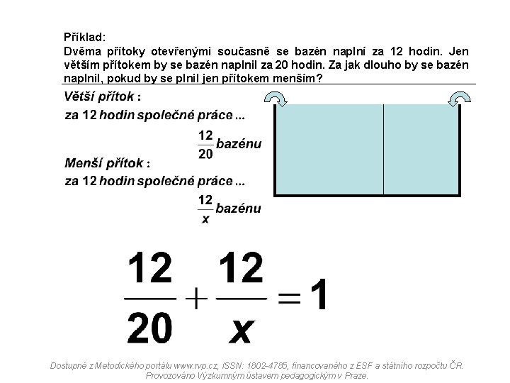 Příklad: Dvěma přítoky otevřenými současně se bazén naplní za 12 hodin. Jen větším přítokem