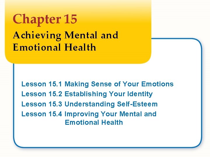 Chapter 15 Achieving Mental and Emotional Health Lesson 15. 1 15. 2 15. 3