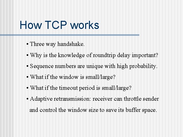 How TCP works • Three way handshake. • Why is the knowledge of roundtrip