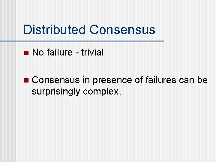 Distributed Consensus n No failure - trivial n Consensus in presence of failures can