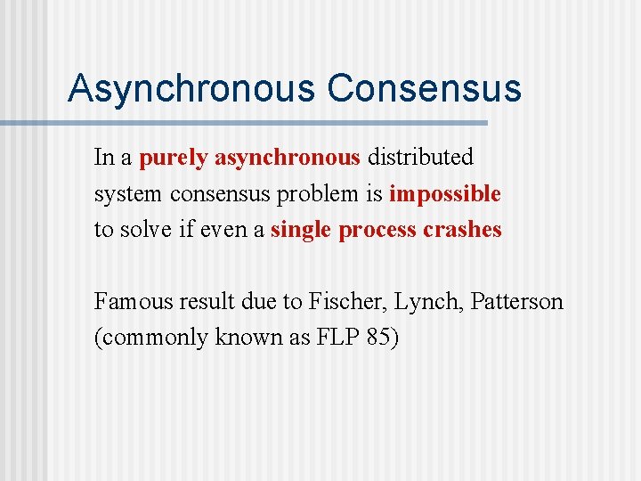 Asynchronous Consensus In a purely asynchronous distributed system consensus problem is impossible to solve