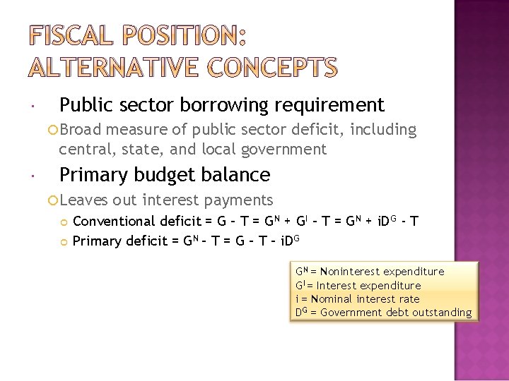 FISCAL POSITION: ALTERNATIVE CONCEPTS Public sector borrowing requirement Broad measure of public sector deficit,