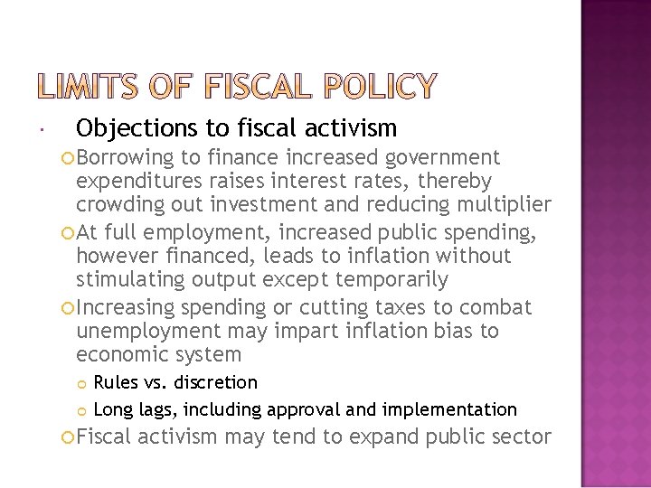 LIMITS OF FISCAL POLICY Objections to fiscal activism Borrowing to finance increased government expenditures