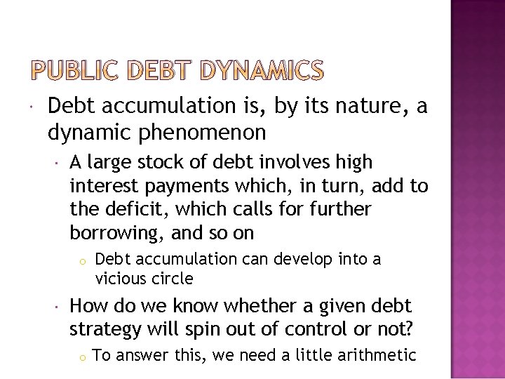 PUBLIC DEBT DYNAMICS Debt accumulation is, by its nature, a dynamic phenomenon A large