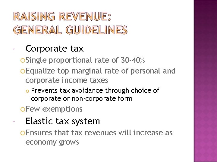 RAISING REVENUE: GENERAL GUIDELINES Corporate tax Single proportional rate of 30 -40% Equalize top