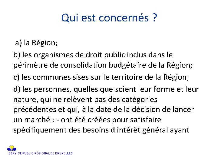 Qui est concernés ? a) la Région; b) les organismes de droit public inclus