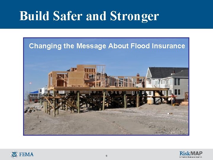 Build Safer and Stronger Changing the Message About Flood Insurance 8 Build Safer and Stronger Changing the Message About Flood Insurance 8