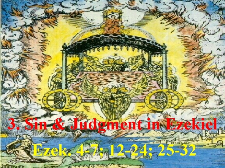 3. Sin & Judgment in Ezekiel Ezek. 4 -7; 12 -24; 25 -32 