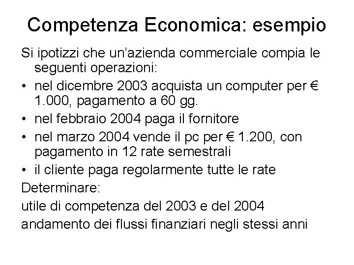 Competenza Economica: esempio Si ipotizzi che un’azienda commerciale compia le seguenti operazioni: • nel