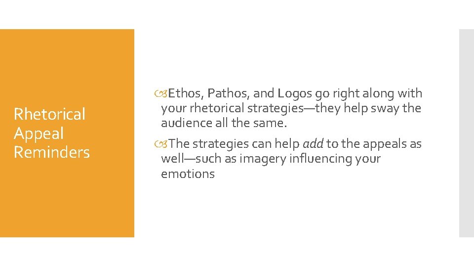 Rhetorical Appeal Reminders Ethos, Pathos, and Logos go right along with your rhetorical strategies—they