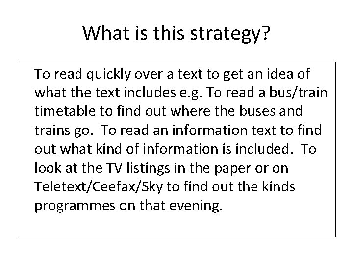 What is this strategy? To read quickly over a text to get an idea