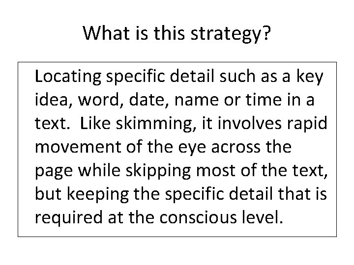 What is this strategy? Locating specific detail such as a key idea, word, date,