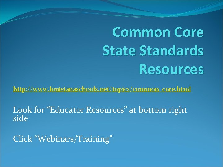 Common Core State Standards Resources http: //www. louisianaschools. net/topics/common_core. html Look for “Educator Resources”