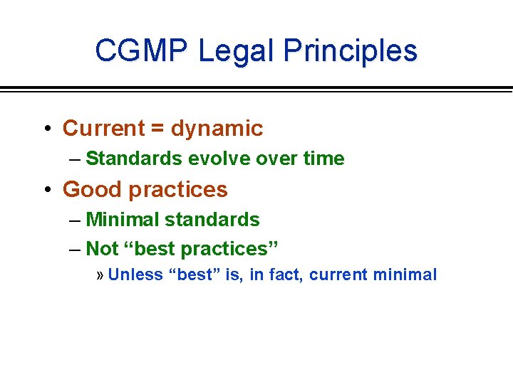 CGMP Legal Principles • Current = dynamic – Standards evolve over time • Good