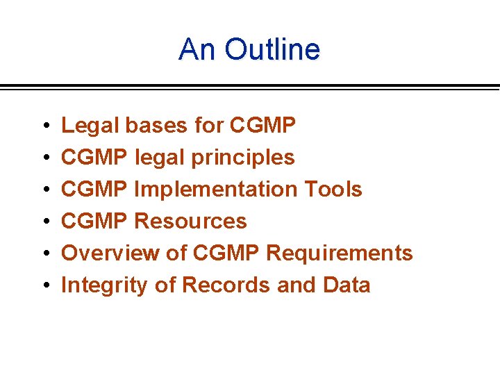 An Outline • • • Legal bases for CGMP legal principles CGMP Implementation Tools