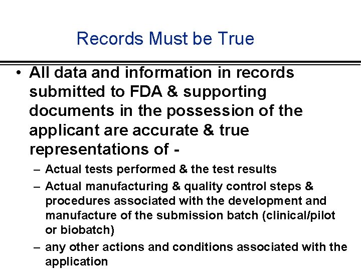 Records Must be True • All data and information in records submitted to FDA