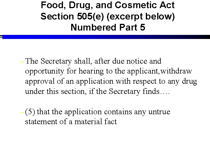 Food, Drug, and Cosmetic Act Section 505(e) (excerpt below) Numbered Part 5 – The