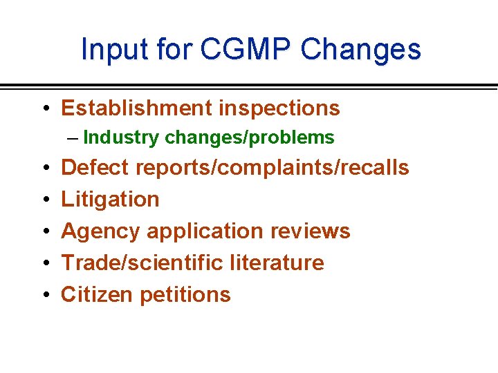 Input for CGMP Changes • Establishment inspections – Industry changes/problems • • • Defect