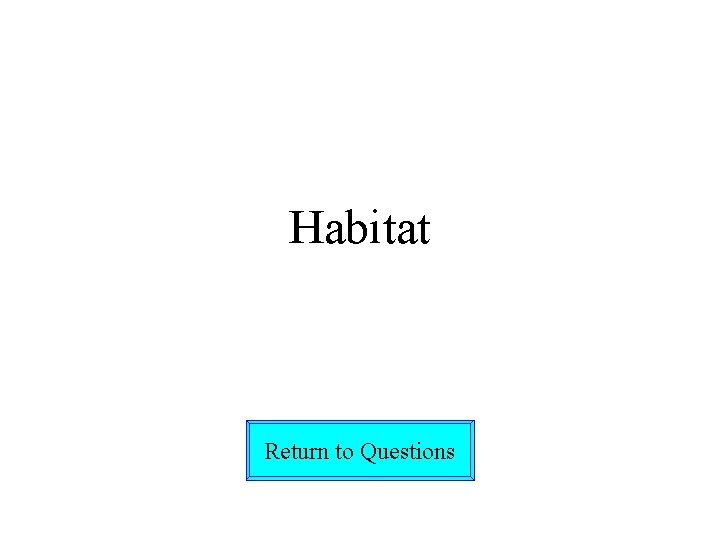 Habitat Return to Questions 