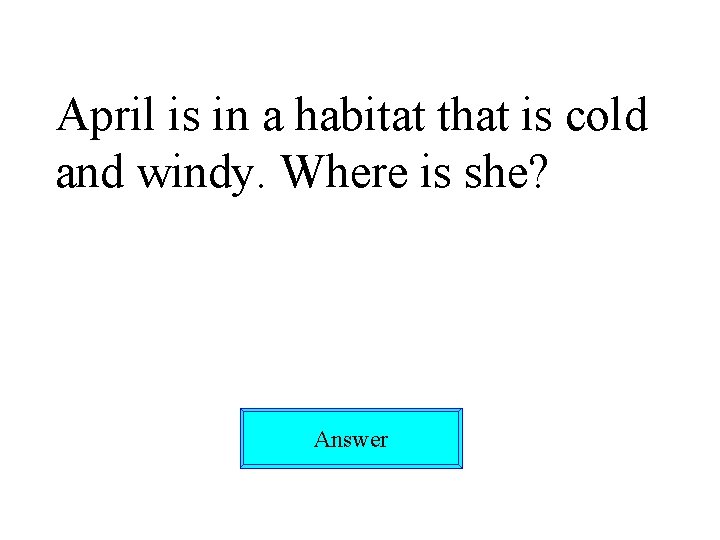 April is in a habitat that is cold and windy. Where is she? Answer