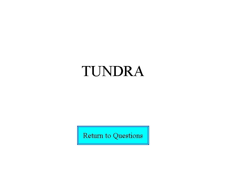 TUNDRA Return to Questions 