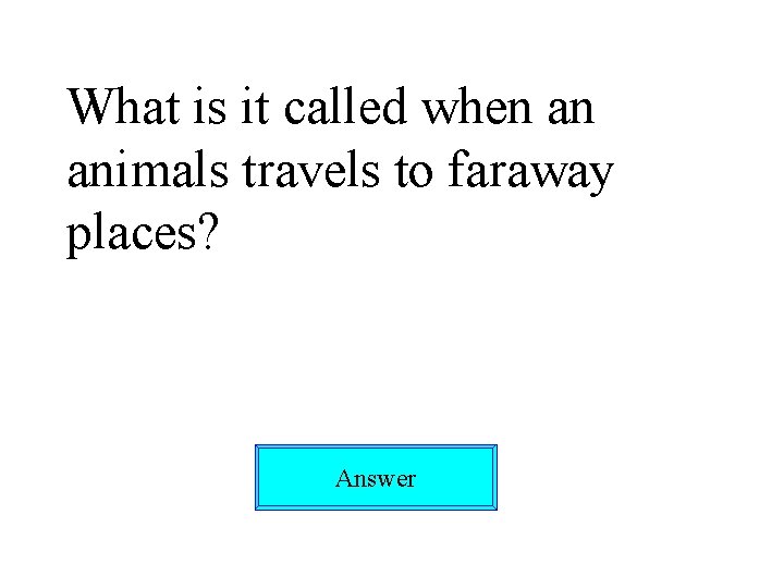 What is it called when an animals travels to faraway places? Answer 
