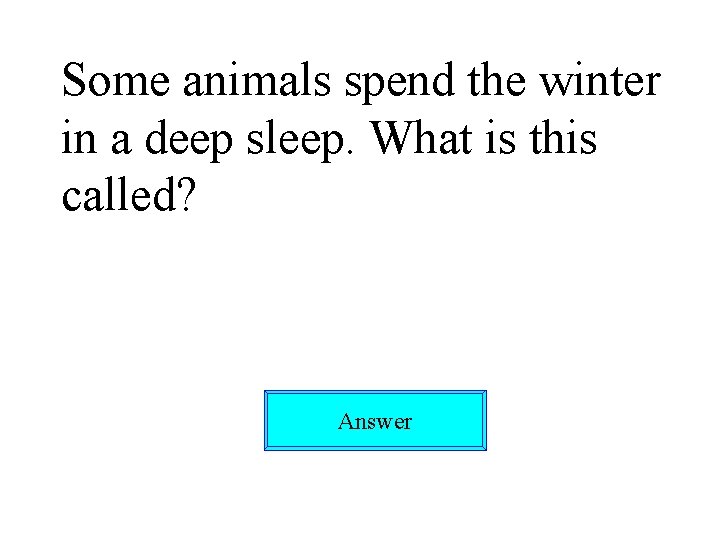 Some animals spend the winter in a deep sleep. What is this called? Answer