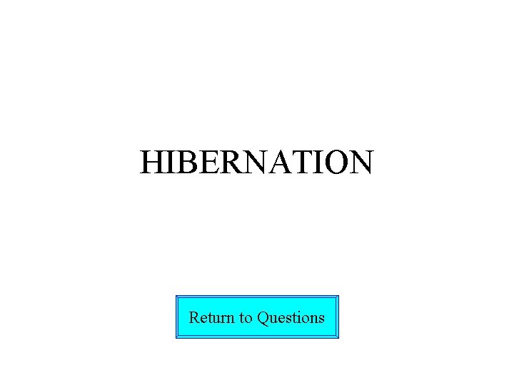 HIBERNATION Return to Questions 