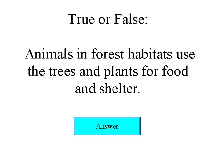 True or False: Animals in forest habitats use the trees and plants for food