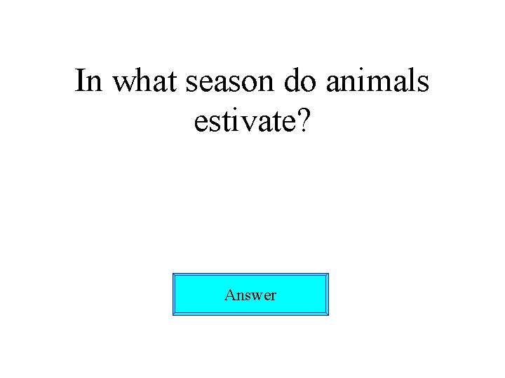 In what season do animals estivate? Answer 
