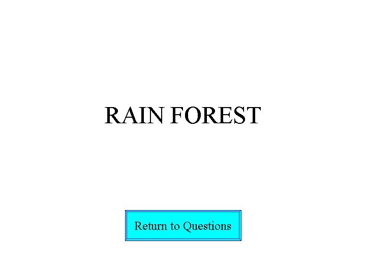 RAIN FOREST Return to Questions 