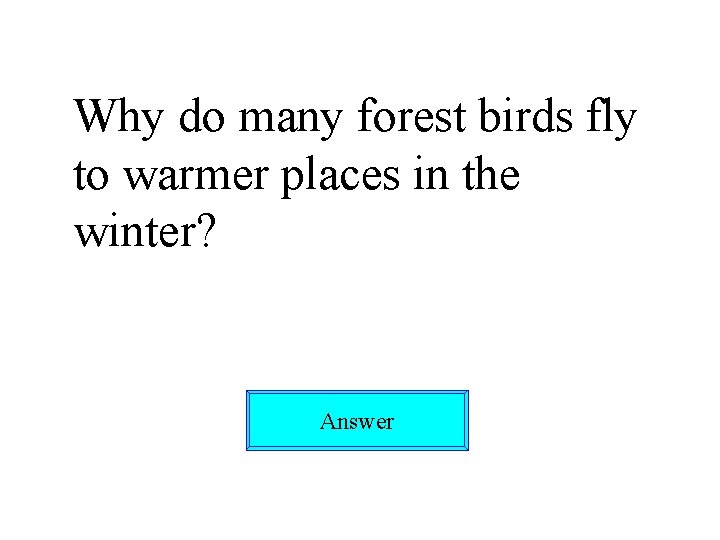 Why do many forest birds fly to warmer places in the winter? Answer 