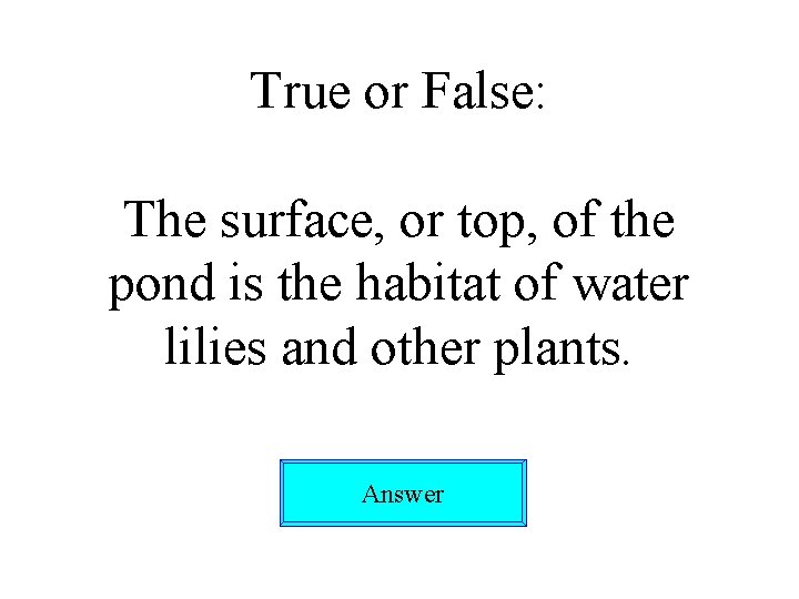 True or False: The surface, or top, of the pond is the habitat of